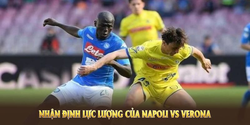 Nhận định lực lượng của Napoli vs Verona trước giờ bóng lăn